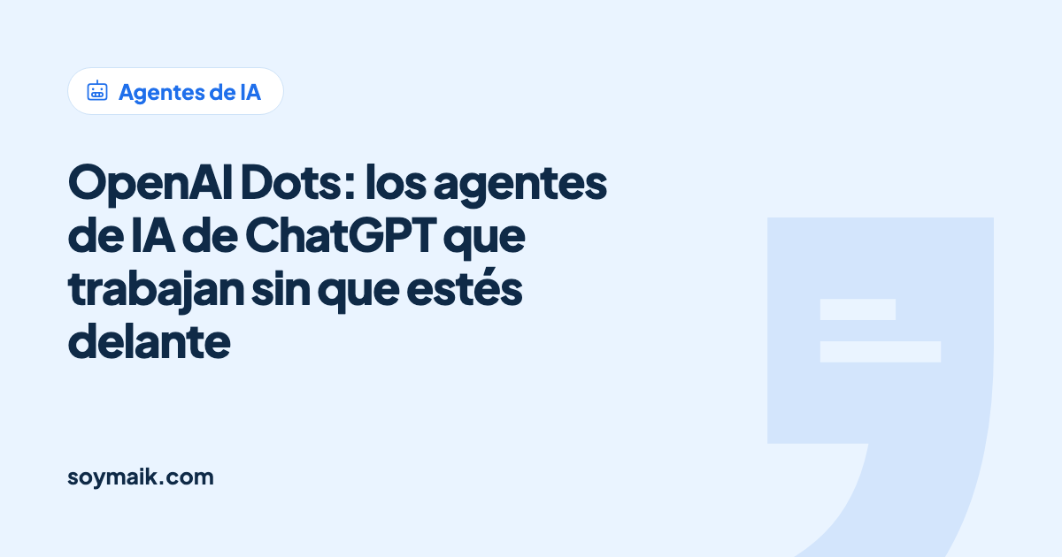 OpenAI Dots: los agentes de IA de ChatGPT que trabajan sin que estés delante